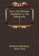 Ale er fun Sholem-Aleykhem i.e. Sh. Rabinovits. 2, Sholem Aleichem, 1859-1916 
