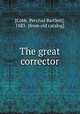 The great corrector, [Cobb, Percival Bartlett], 1883- [from old catalog] 