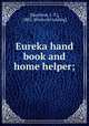 Eureka hand book and home helper;, [Harrison, J. T.], 1882- [from old catalog] 
