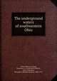 The underground waters of southwestern Ohio, Fuller, Myron L,Clapp, Frederick G. (Frederick Gardner), 1879-1944,Dole, Richard B. (Richard Bryant), 1880-1917 