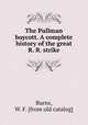 The Pullman boycott. A complete history of the great R. R. strike, Burns, W. F. [from old catalog] 