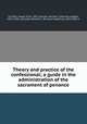 Theory and practice of the confessional; a guide in the administration of the sacrament of penance, Schieler, Caspar Erich, 1851-,Heuser, Herman J. (Herman Joseph), 1851-1933, ed,Clarke, Richard F. (Richard Frederick), 1839-1900, tr 