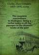 The complete concordance to Shakspere: being a verbal index to all the passages in the dramatic works of the poet, Clarke, Mary Cowden, 1809-1898, comp 