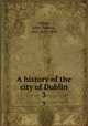 A history of the city of Dublin. 3, Cilbert, John Thomas, (Sir) 1829-1898 