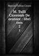 M. Tulli Ciceronis De oratore : libri tres. 2, Cicero 