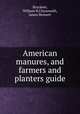 American manures, and farmers and planters guide, Bruckner, William H,Chynoweth, James Bennett 