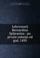 Lekcionarij Bernardina Spljeanina : po prvom izdanju od god. 1495, Catholic Church,Bernardus, Spalatensis, 15th century,Mareti, Tomislav, 1854-,Jugoslavenska Akademija Znanosti i Umjetnosti. Manuscripts 