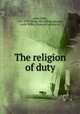 The religion of duty, Adler, Felix, 1851-1933. [from old catalog],Sprague, Leslie Willis, [from old catalog] ed 
