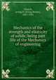 Mechanics of the strength and elasticity of solids; being part IIIe of the Mechanics of engineering, Church, Irving P. (Irving Porter), 1851-1931 