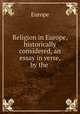 Religion in Europe, historically considered, an essay in verse, by the ., Europe 