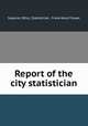 Report of the city statistician, Superior (Wis.). Statistician, Frank Abial Flower 
