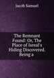 The Remnant Found: Or, The Place of Isreal`s Hiding Discovered. Being a ., Jacob Samuel 