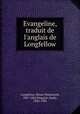 Evangeline, traduit de l`anglais de Longfellow, Longfellow, Henry Wadsworth, 1807-1882,Pingault, Emile, 1850-1906 