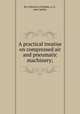 A practical treatise on compressed air and pneumatic machinery;, Rix, Edward A,Chodzko, A. E., joint author 