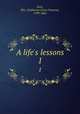 A life`s lessons. 1, Gore, Mrs. (Catherine Grace Frances), 1799-1861 