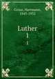 Luther. 1, Grisar, Hartmann, 1845-1932 
