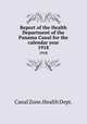 Report of the Health Department of the Panama Canal for the calendar year. 1918, Canal Zone.Health Dept. 