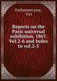 Reports on the Paris universal exhibition, 1867. Vol.2-6 and Index to vol.2-5, Parliament proc, Vict 