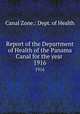 Report of the Department of Health of the Panama Canal for the year . 1916, Canal Zone.: Dept. of Health 