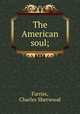 The American soul;, Farriss, Charles Sherwood 