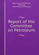 Report of the Committee on Petroleum, State Council of Defense, California, Committee on Petroleum 