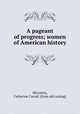 A pageant of progress; women of American history, McCarthy, Catherine Carroll. [from old catalog] 