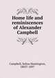 Home life and reminiscences of Alexander Campbell, Campbell, Selina Huntington, 1803?-1897 