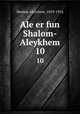 Ale er fun Shalom-Aleykhem. 10, Sholem Aleichem, 1859-1916 
