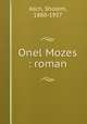 Onel Mozes : roman, Asch, Sholem, 1880-1957 