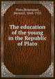 The education of the young in the Republic of Plato, Plato,Bosanquet, Bernard, 1848-1923 