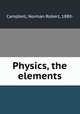 Physics, the elements, Campbell, Norman Robert, 1880- 