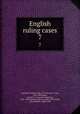 English ruling cases. 7, Campbell, Robert, 1832-1912,Browne, Irving, 1835-1899,Jones, Leonard A. (Leonard Augustus), 1832-1909,Manson, Edward, 1849-1919,Gould, John Melville, 1848-1900 