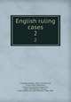 English ruling cases. 2, Campbell, Robert, 1832-1912,Browne, Irving, 1835-1899,Jones, Leonard A. (Leonard Augustus), 1832-1909,Manson, Edward, 1849-1919,Gould, John Melville, 1848-1900 