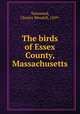 The birds of Essex County, Massachusetts, Townsend, Charles Wendell, 1859- 