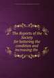 The Reports of the Society for bettering the condition and increasing the ., Society for bettering the conditions and increasing the comforts of the poor 
