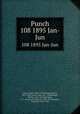 Punch. 108 1895 Jan-Jun, Lemon, Mark, 1809-1870,Mayhew, Henry, 1812-1887,Taylor, Tom, 1817-1880,Brooks, Shirley, 1815-1874,Burnand, F. C. (Francis Cowley), Sir, 1836-1917,Seaman, Owen, Sir, 1861-1936 