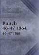 Punch. 46-47 1864, Lemon, Mark, 1809-1870,Mayhew, Henry, 1812-1887,Taylor, Tom, 1817-1880,Brooks, Shirley, 1815-1874,Burnand, F. C. (Francis Cowley), Sir, 1836-1917,Seaman, Owen, Sir, 1861-1936 