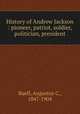 History of Andrew Jackson : pioneer, patriot, soldier, politician, president, Buell, Augustus C., 1847-1904 