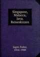 Singapore, Malacca, Java. Reiseskizzen, Jagor, Fedor, 1816-1900 