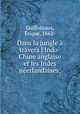 Dans la jungle travers l`Indo-Chine anglaise et les Indes nerlandaises;, 
