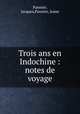 Trois ans en Indochine : notes de voyage, Pannier, Jacques,Pannier, Jeane 