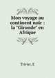 Mon voyage au continent noir : la "Gironde" en Afrique, Trivier, E 