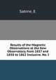 Results of the Magnetic Observations at the Kew Observatory, from 1857 and 1858 to 1862 Inclusive. No. I, Sabine, E. 