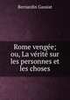 Rome venge; ou, La vrit sur les personnes et les choses, Bernardin Gassiat 