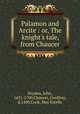 Palamon and Arcite : or, The knight`s tale, from Chaucer, Dryden, John, 1631-1700,Chaucer, Geoffrey, d.1400,Cook, May Estelle 