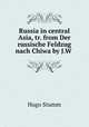 Russia in central Asia, tr. from Der russische Feldzug nach Chiwa by J.W ., Hugo Stumm 