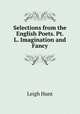Selections from the English Poets. Pt. L. Imagination and Fancy, Leigh Hunt 