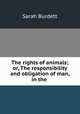 The rights of animals; or, The responsibility and obligation of man, in the ., Sarah Burdett 