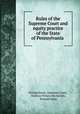 Rules of the Supreme Court and equity practice of the State of Pennsylvania ., Pennsylvania. Supreme Court, Mathias Wilson McAlarney, Pennsylvania 
