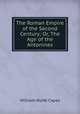 The Roman Empire of the Second Century; Or, The Age of the Antonines, William Wolfe Capes 